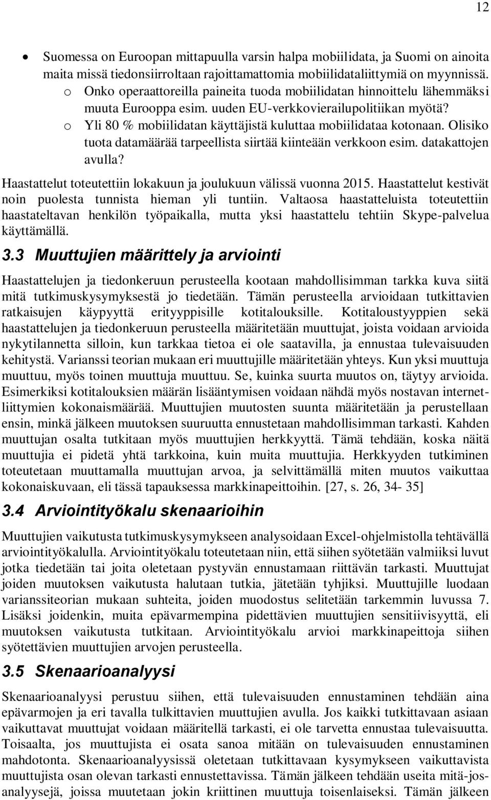 o Yli 80 % mobiilidatan käyttäjistä kuluttaa mobiilidataa kotonaan. Olisiko tuota datamäärää tarpeellista siirtää kiinteään verkkoon esim. datakattojen avulla?
