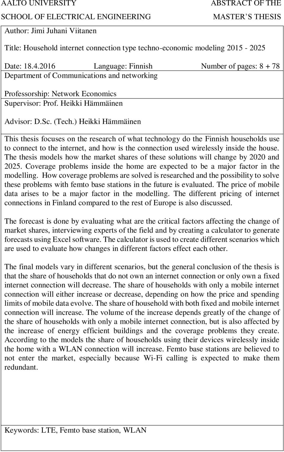) Heikki Hämmäinen This thesis focuses on the research of what technology do the Finnish households use to connect to the internet, and how is the connection used wirelessly inside the house.