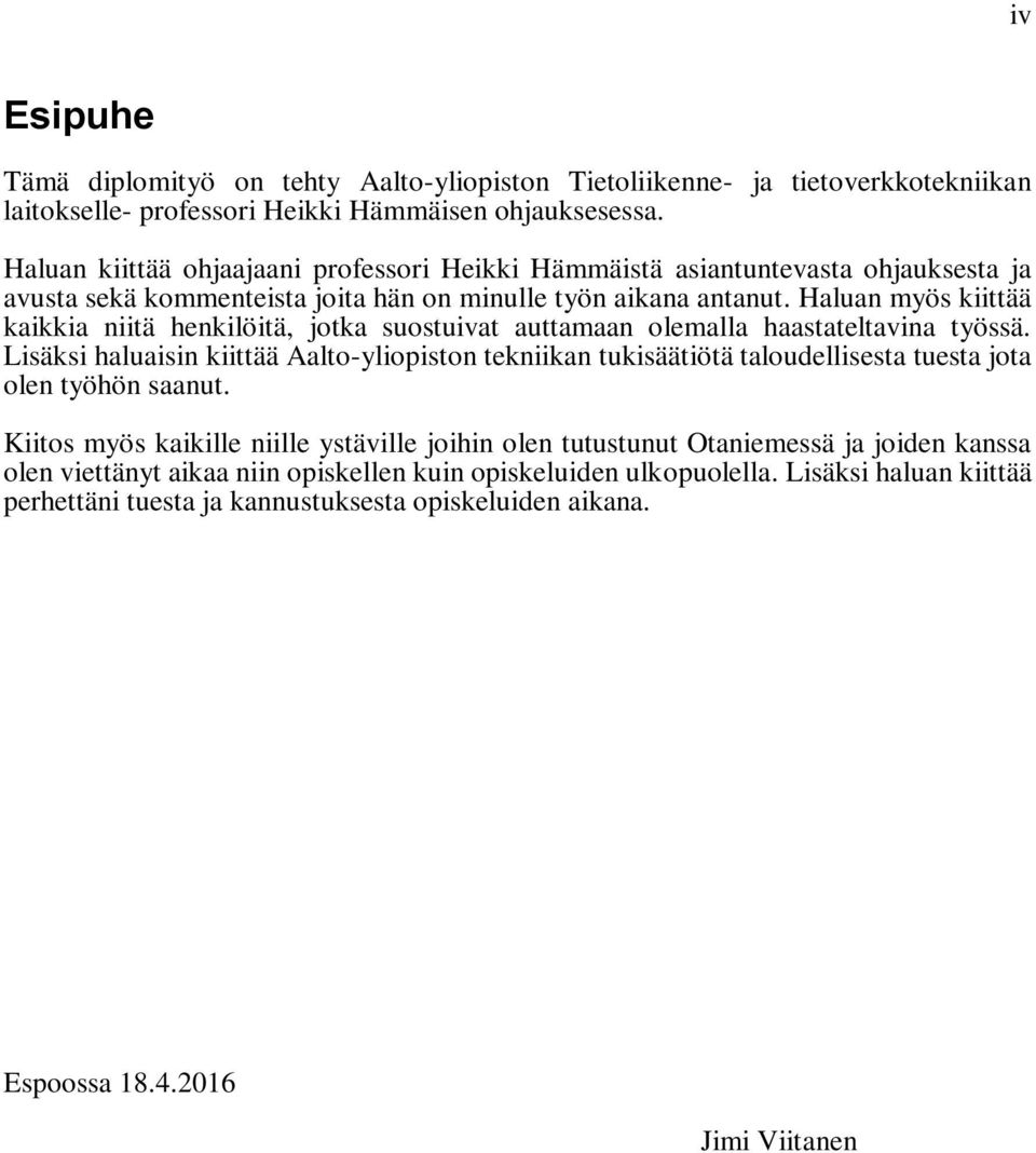 Haluan myös kiittää kaikkia niitä henkilöitä, jotka suostuivat auttamaan olemalla haastateltavina työssä.