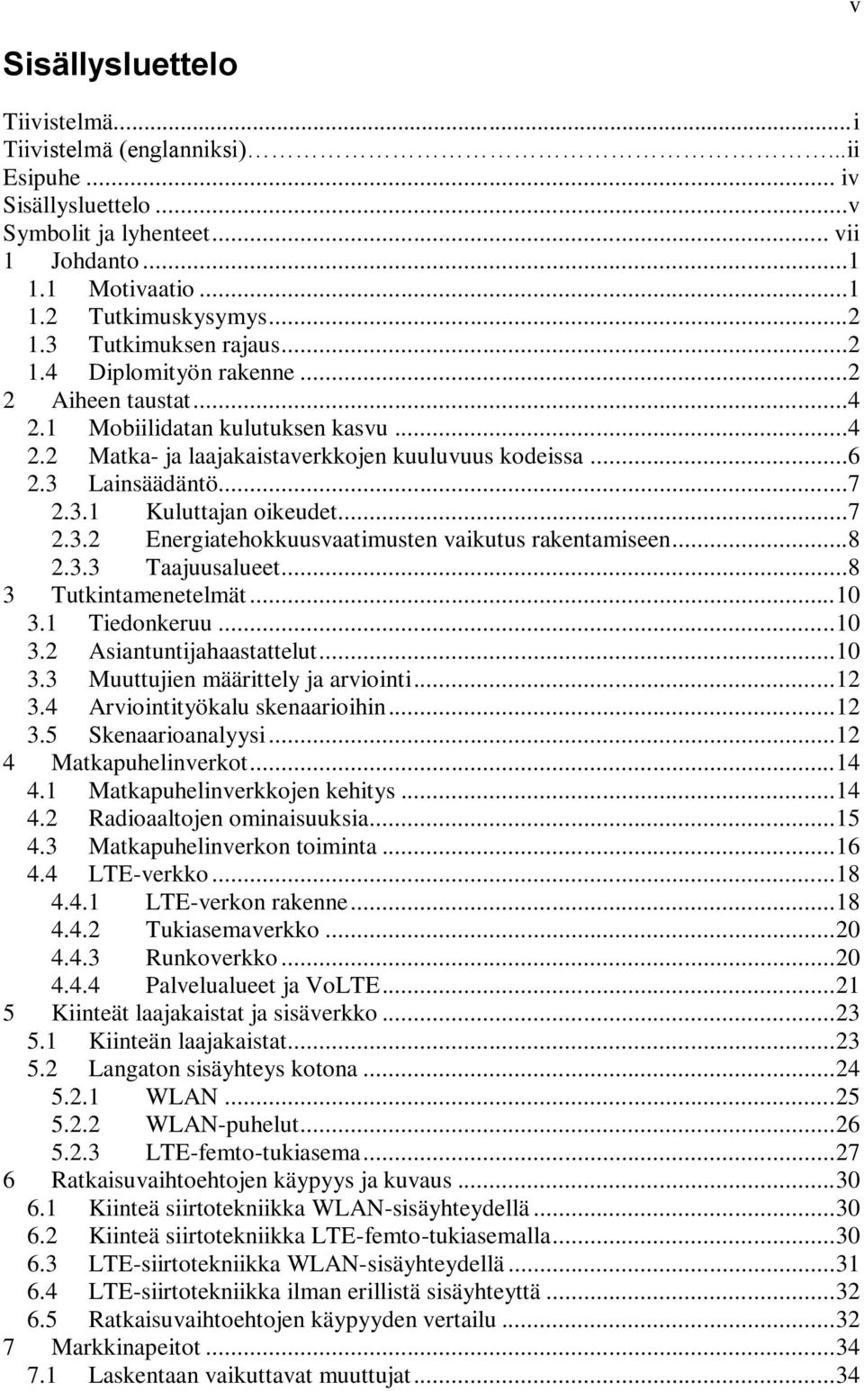 ..7 2.3.2 Energiatehokkuusvaatimusten vaikutus rakentamiseen...8 2.3.3 Taajuusalueet...8 3 Tutkintamenetelmät... 10 3.1 Tiedonkeruu... 10 3.2 Asiantuntijahaastattelut... 10 3.3 Muuttujien määrittely ja arviointi.