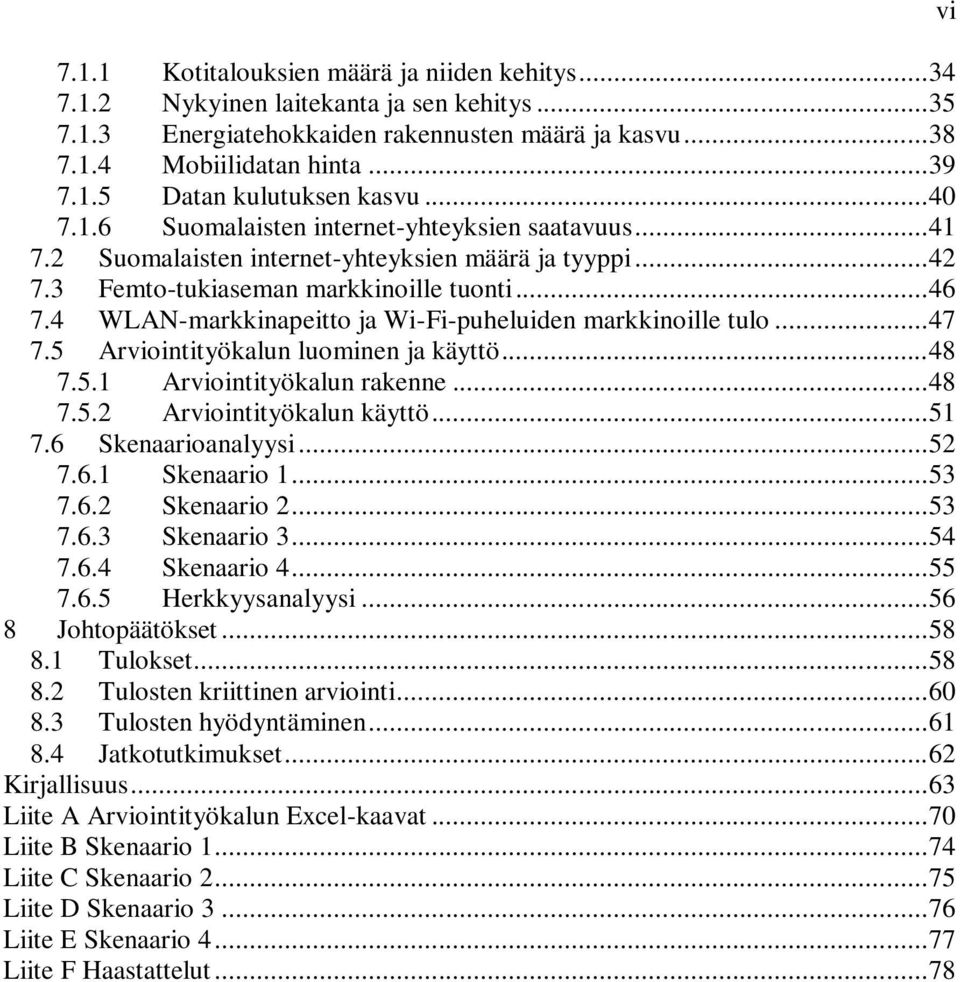 4 WLAN-markkinapeitto ja Wi-Fi-puheluiden markkinoille tulo... 47 7.5 Arviointityökalun luominen ja käyttö... 48 7.5.1 Arviointityökalun rakenne... 48 7.5.2 Arviointityökalun käyttö... 51 7.