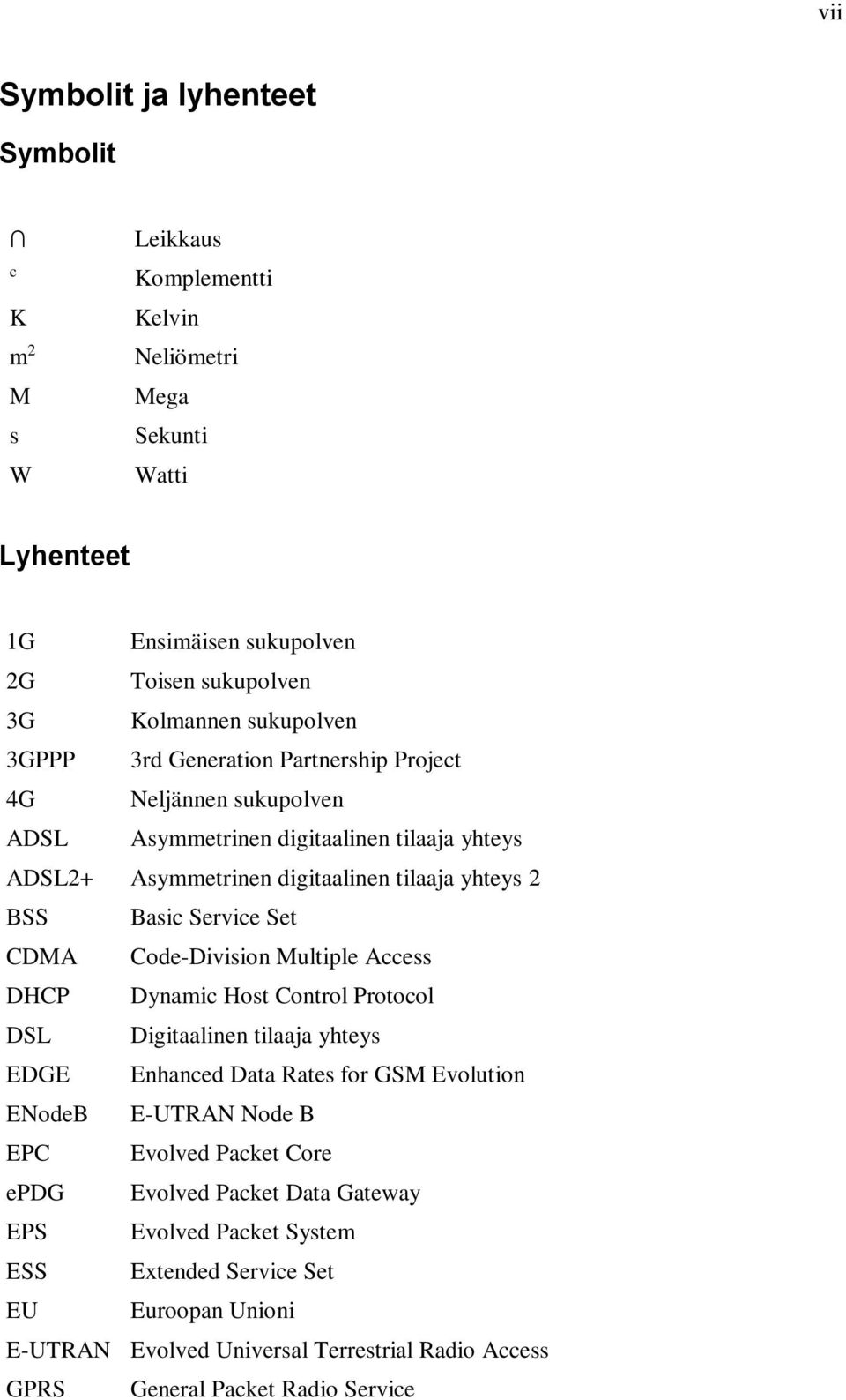 Code-Division Multiple Access DHCP Dynamic Host Control Protocol DSL Digitaalinen tilaaja yhteys EDGE Enhanced Data Rates for GSM Evolution ENodeB E-UTRAN Node B EPC Evolved Packet Core