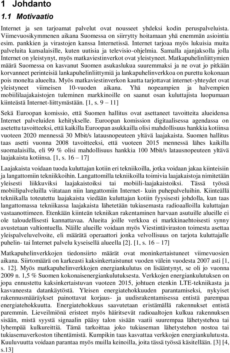 Samalla ajanjaksolla jolla Internet on yleistynyt, myös matkaviestinverkot ovat yleistyneet.