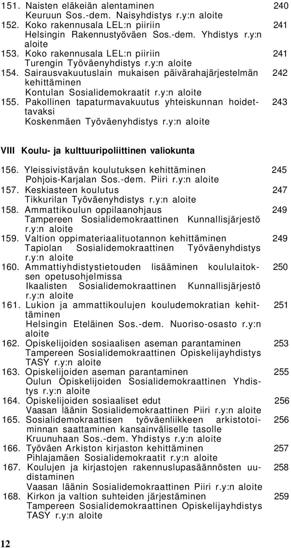 Pakollinen tapaturmavakuutus yhteiskunnan hoidet- 243 tavaksi Koskenmäen Työväenyhdistys r.y:n VIII Koulu- ja kulttuuripoliittinen valiokunta 156.