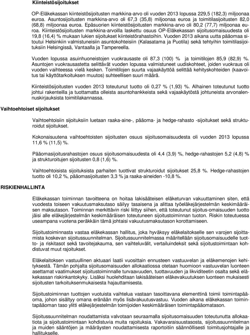 Kiinteistösijoitusten markkina-arvoilla laskettu osuus OP-Eläkekassan sijoitusomaisuudesta oli 19,8 (16,4) % mukaan lukien sijoitukset kiinteistörahastoihin.