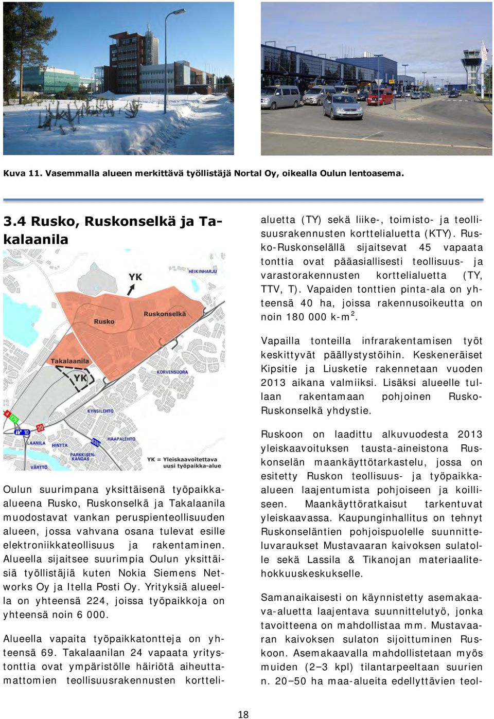 Rusko-Ruskonselällä sijaitsevat 45 vapaata tonttia ovat pääasiallisesti teollisuus- ja varastorakennusten korttelialuetta (TY, TTV, T).