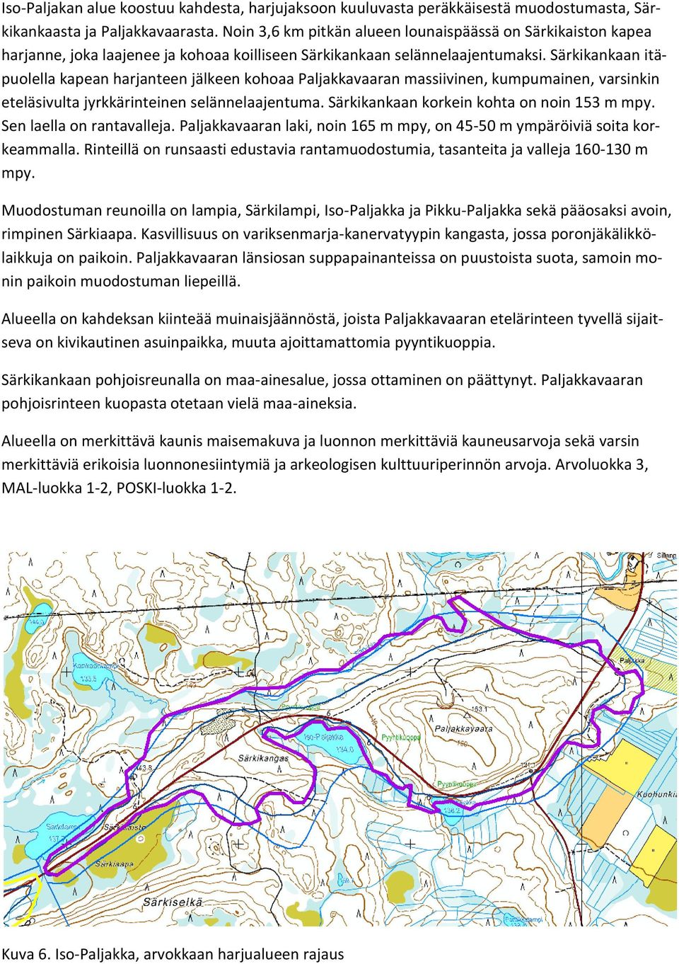 Särkikankaan itäpuolella kapean harjanteen jälkeen kohoaa Paljakkavaaran massiivinen, kumpumainen, varsinkin eteläsivulta jyrkkärinteinen selännelaajentuma.