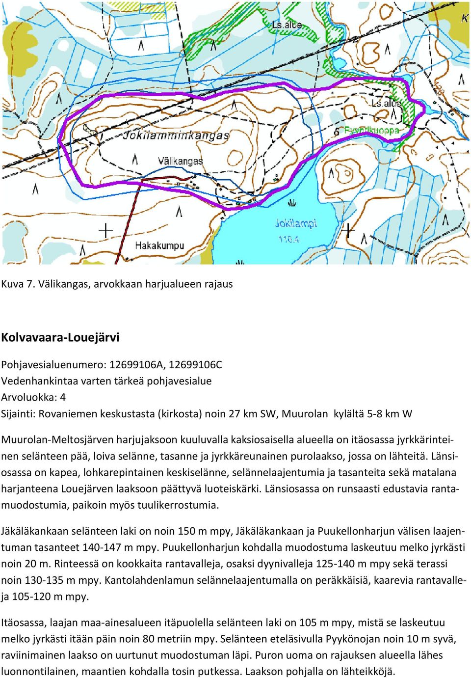 (kirkosta) noin 27 km SW, Muurolan kylältä 5-8 km W Muurolan-Meltosjärven harjujaksoon kuuluvalla kaksiosaisella alueella on itäosassa jyrkkärinteinen selänteen pää, loiva selänne, tasanne ja