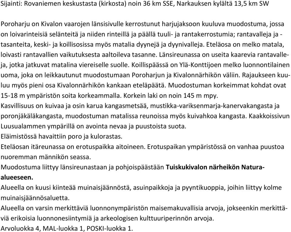 Eteläosa on melko matala, loivasti rantavallien vaikutuksesta aaltoileva tasanne. Länsireunassa on useita kaarevia rantavalleja, jotka jatkuvat matalina viereiselle suolle.