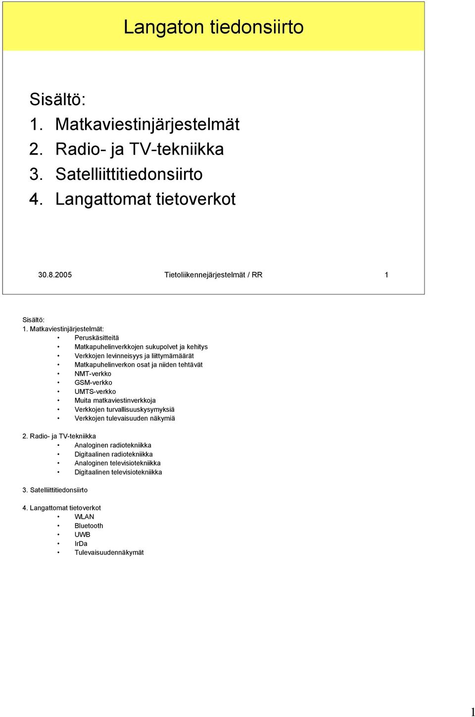 Matkaviestinjärjestelmät: Peruskäsitteitä Matkapuhelinverkkojen sukupolvet ja kehitys Verkkojen levinneisyys ja liittymämäärät Matkapuhelinverkon osat ja niiden tehtävät NMT-verkko