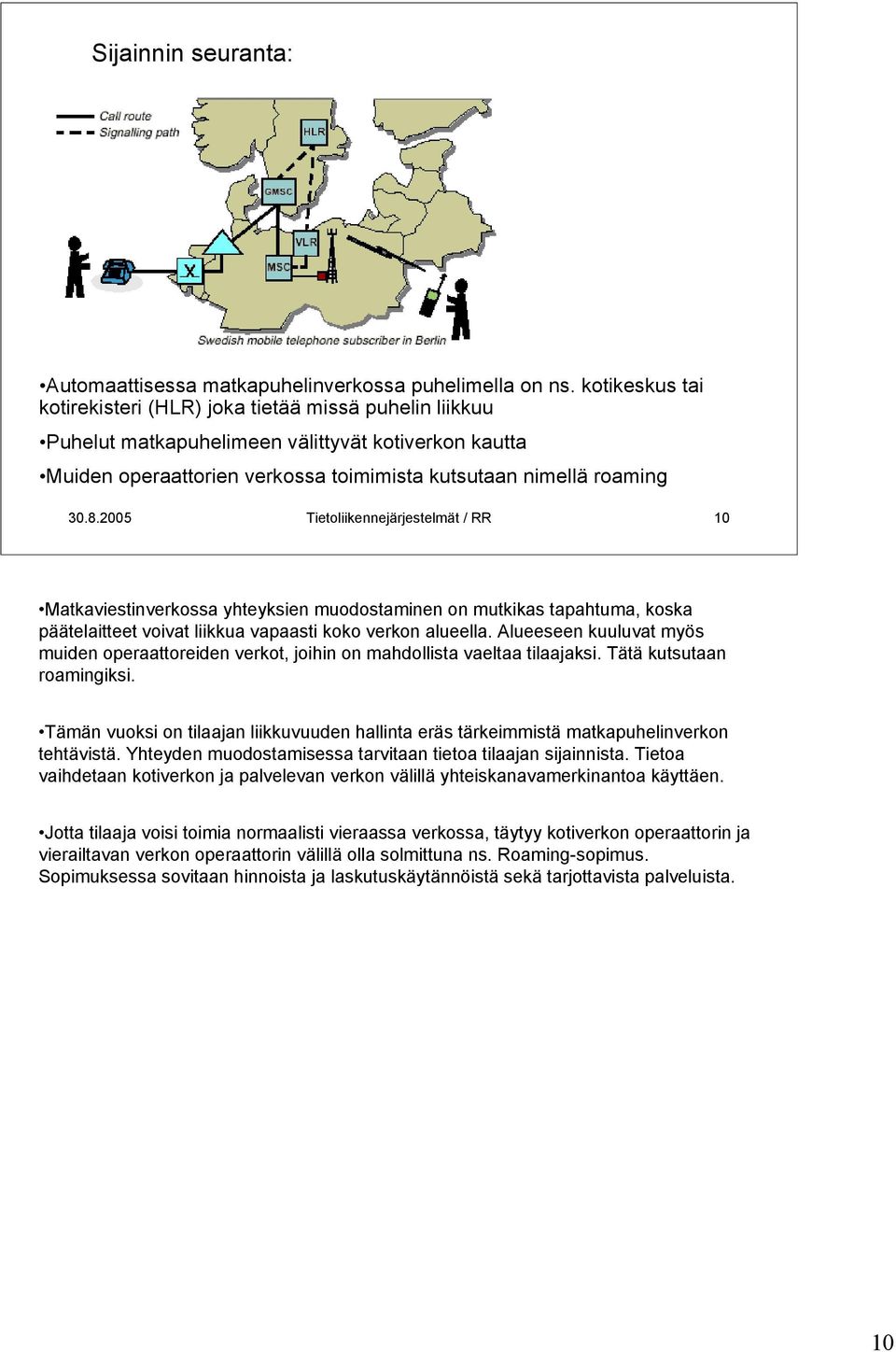 2005 Tietoliikennejärjestelmät / RR 10 Matkaviestinverkossa yhteyksien muodostaminen on mutkikas tapahtuma, koska päätelaitteet voivat liikkua vapaasti koko verkon alueella.