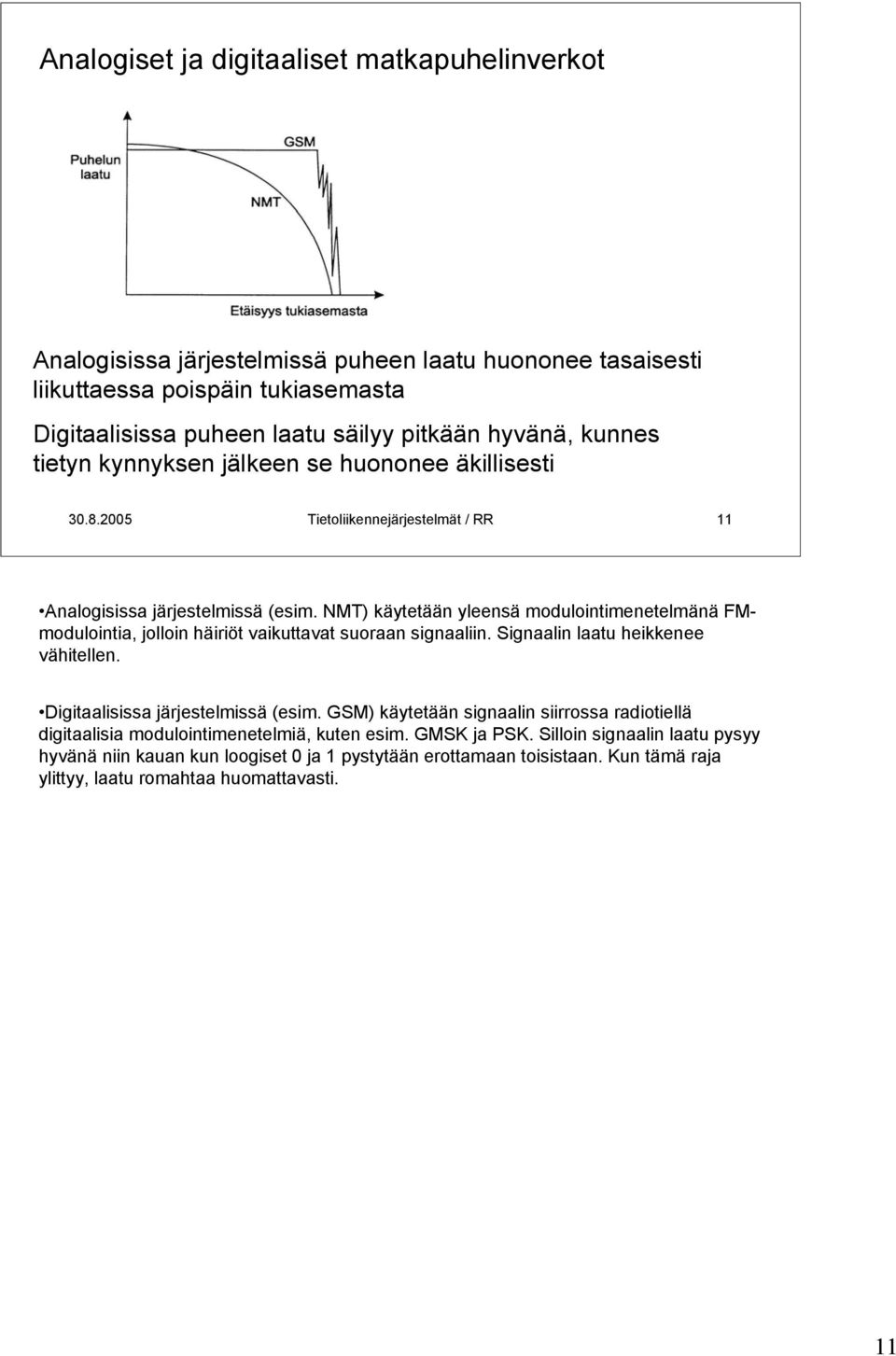 NMT) käytetään yleensä modulointimenetelmänä FMmodulointia, jolloin häiriöt vaikuttavat suoraan signaaliin. Signaalin laatu heikkenee vähitellen. Digitaalisissa järjestelmissä (esim.