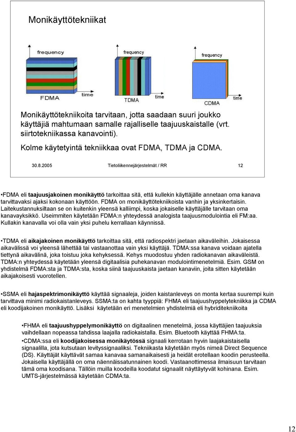 2005 Tietoliikennejärjestelmät / RR 12 FDMA eli taajuusjakoinen monikäyttö tarkoittaa sitä, että kullekin käyttäjälle annetaan oma kanava tarvittavaksi ajaksi kokonaan käyttöön.