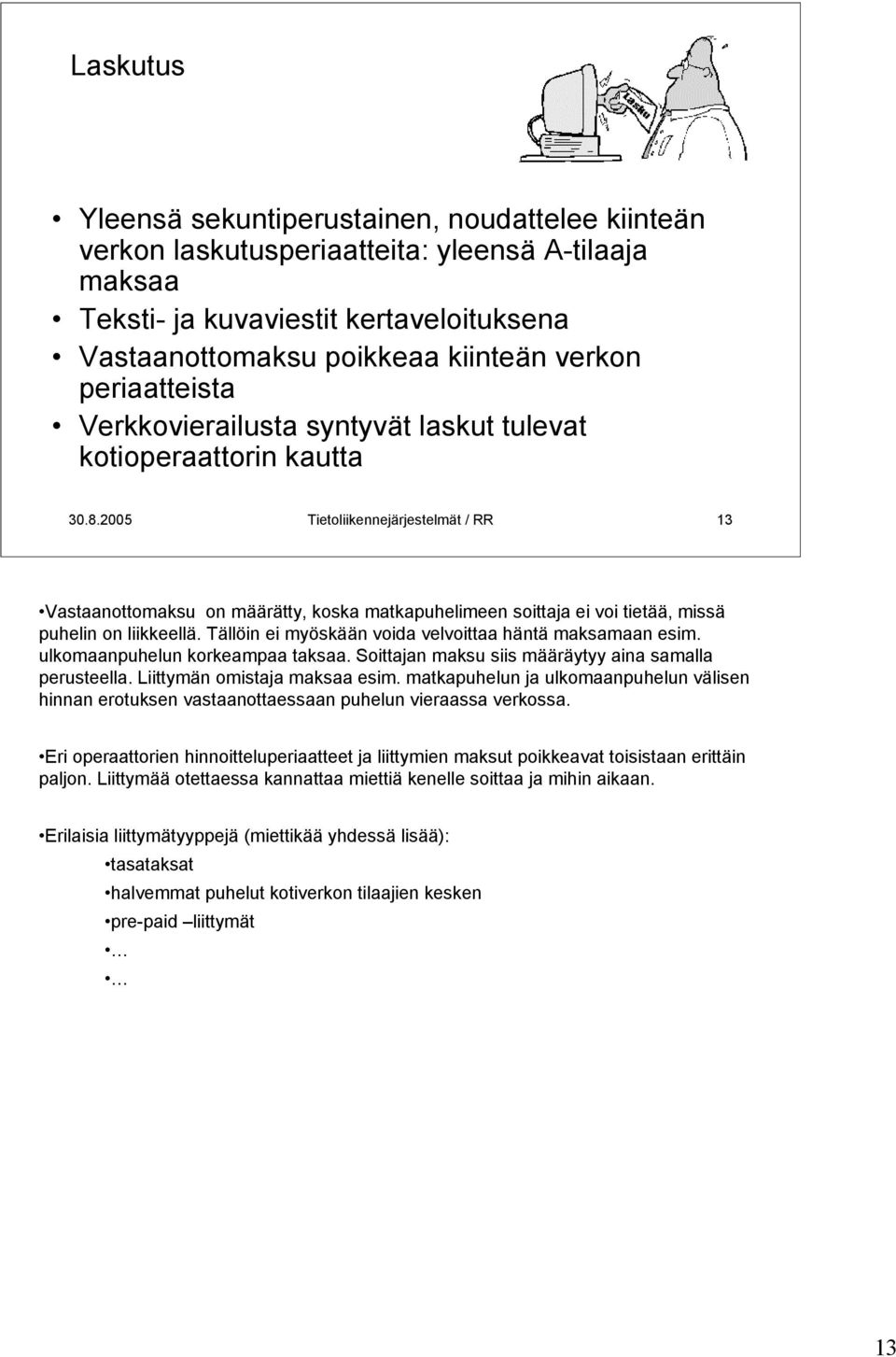 2005 Tietoliikennejärjestelmät / RR 13 Vastaanottomaksu on määrätty, koska matkapuhelimeen soittaja ei voi tietää, missä puhelin on liikkeellä.