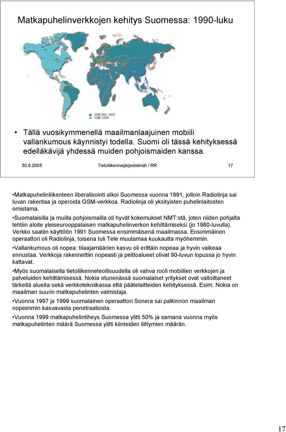 2005 Tietoliikennejärjestelmät / RR 17 Matkapuhelinliikenteen liberalisointi alkoi Suomessa vuonna 1991, jolloin Radiolinja sai luvan rakentaa ja operoida GSM-verkkoa.