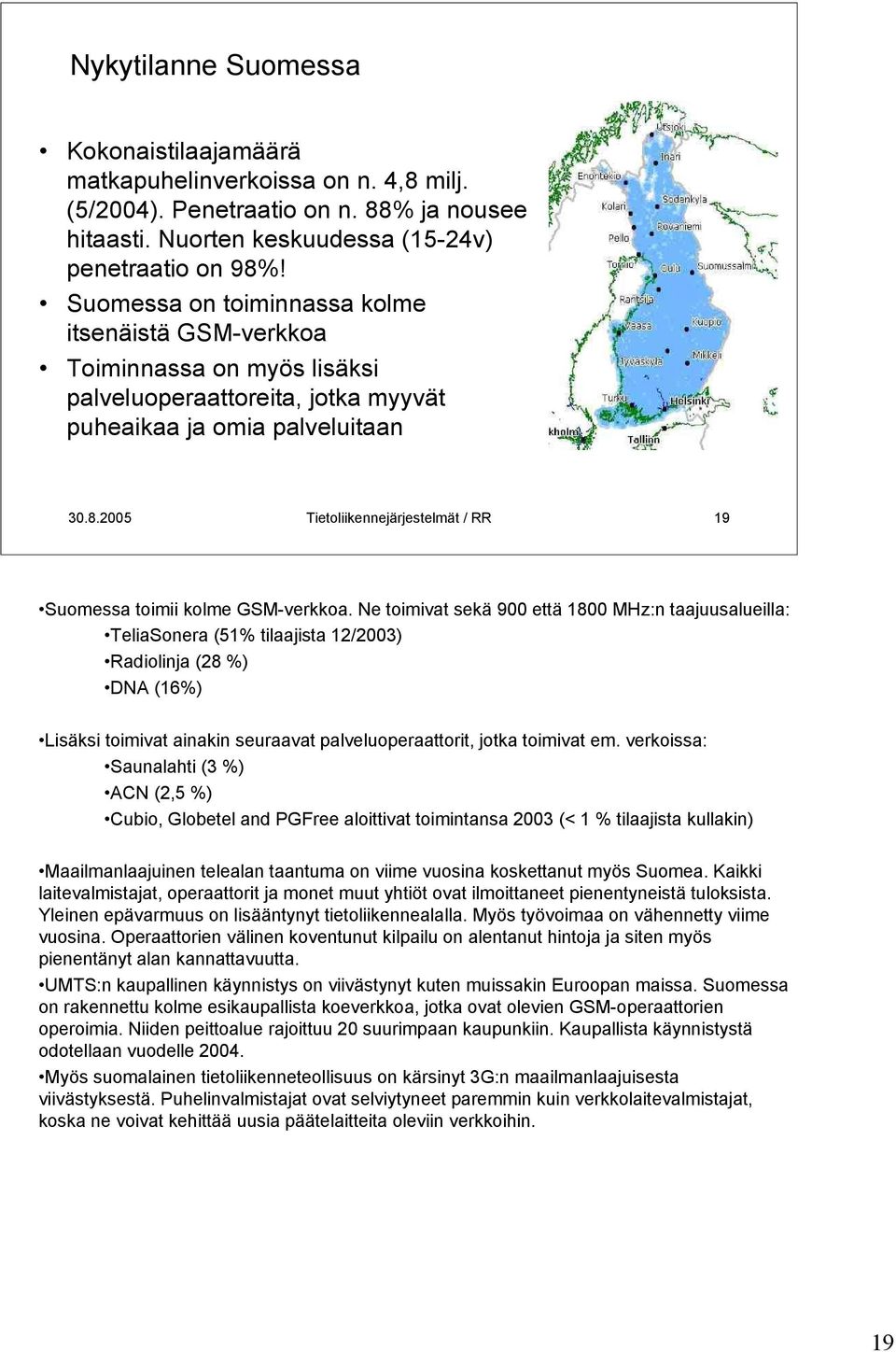 2005 Tietoliikennejärjestelmät / RR 19 Suomessa toimii kolme GSM-verkkoa.