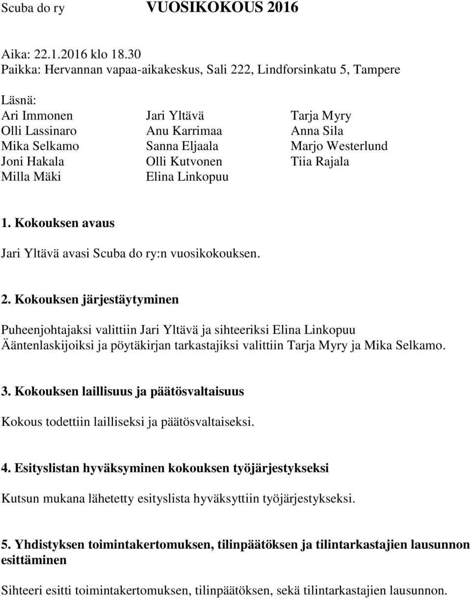 Joni Hakala Olli Kutvonen Tiia Rajala Milla Mäki Elina Linkopuu 1. Kokouksen avaus Jari Yltävä avasi Scuba do ry:n vuosikokouksen. 2.