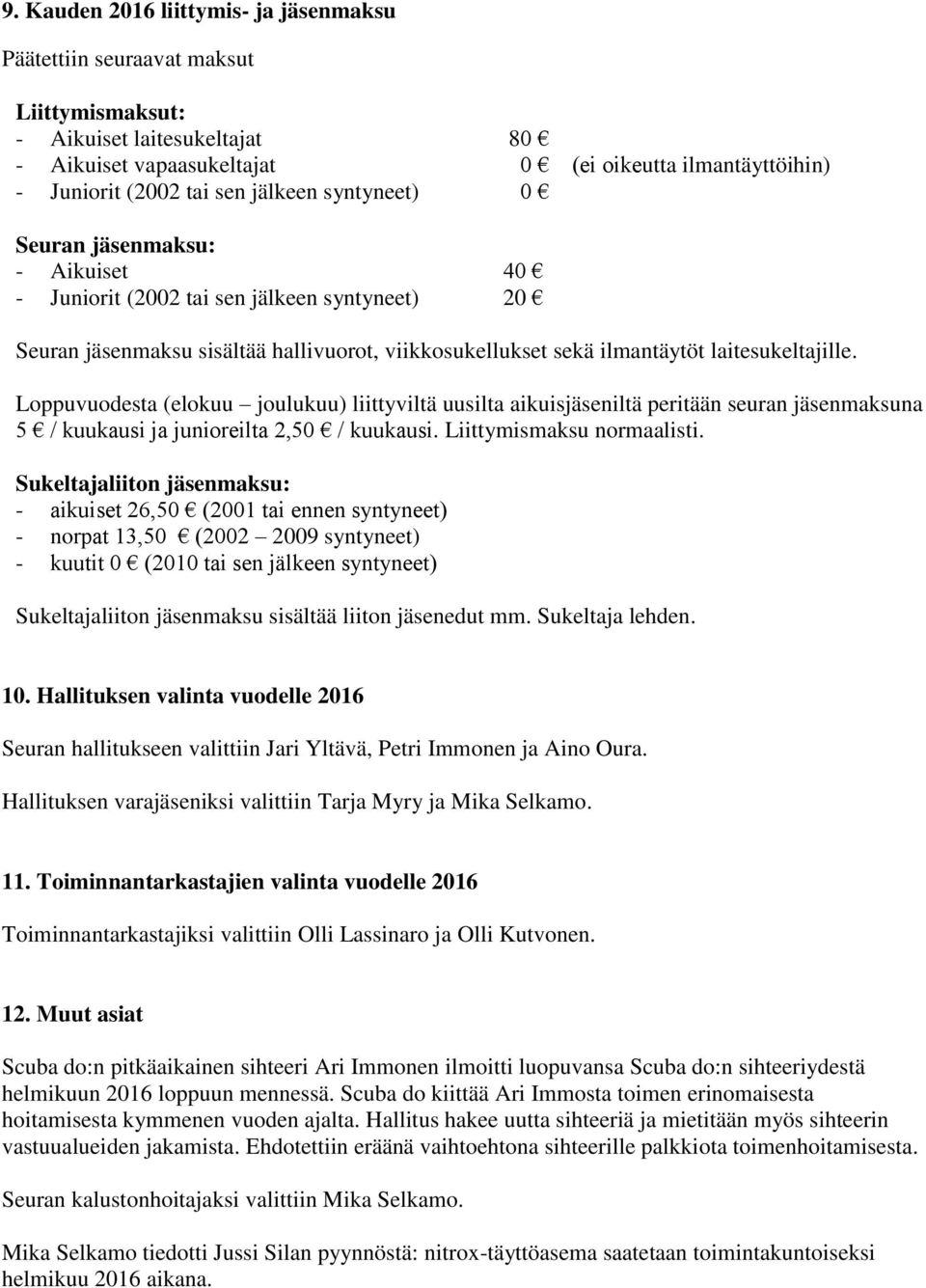 Loppuvuodesta (elokuu joulukuu) liittyviltä uusilta aikuisjäseniltä peritään seuran jäsenmaksuna 5 / kuukausi ja junioreilta 2,50 / kuukausi. Liittymismaksu normaalisti.