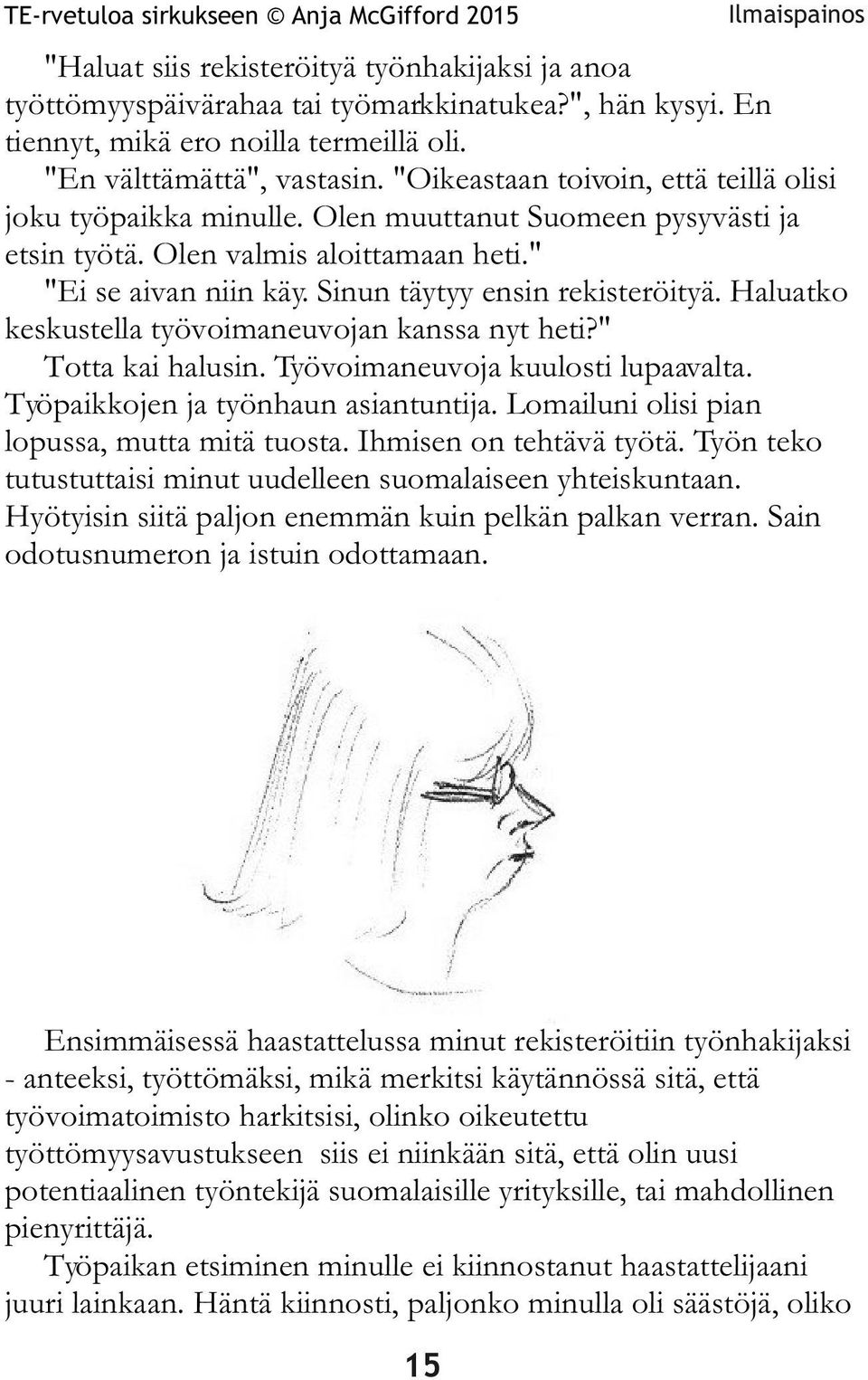 Haluatko keskustella työvoimaneuvojan kanssa nyt heti?" Totta kai halusin. Työvoimaneuvoja kuulosti lupaavalta. Työpaikkojen ja työnhaun asiantuntija. Lomailuni olisi pian lopussa, mutta mitä tuosta.