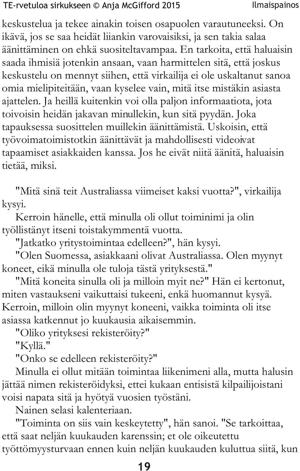 vain, mitä itse mistäkin asiasta ajattelen. Ja heillä kuitenkin voi olla paljon informaatiota, jota toivoisin heidän jakavan minullekin, kun sitä pyydän.