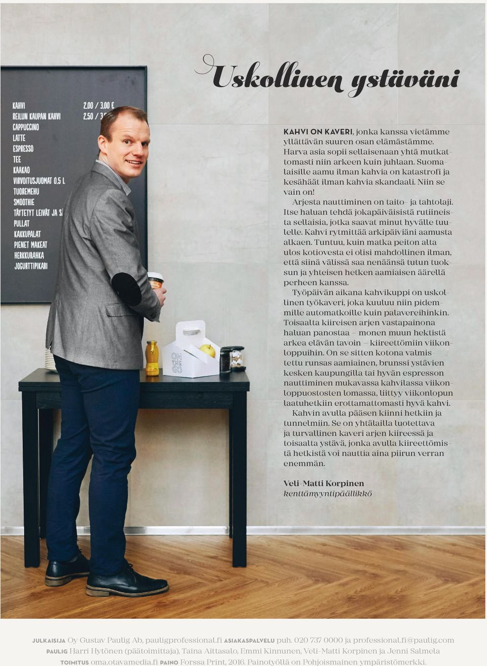 Itse haluan tehdä jokapäiväisistä rutiineista sellaisia, jotka saavat minut hyvälle tuulelle. Kahvi rytmittää arkipäiviäni aamusta alkaen.