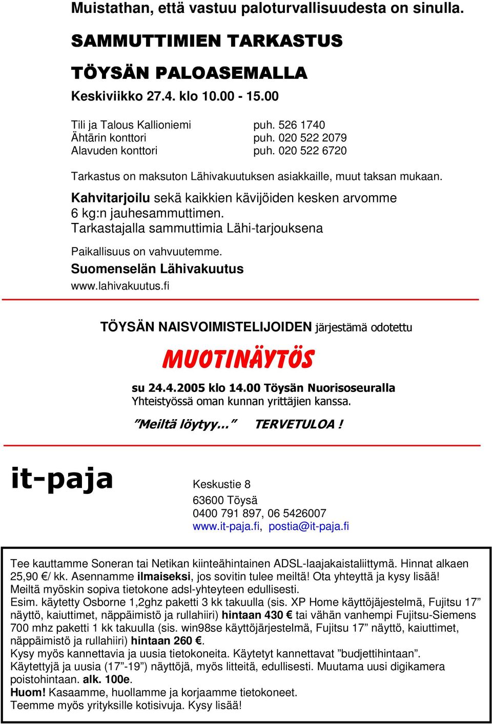 Tarkastajalla sammuttimia Lähi-tarjouksena Paikallisuus on vahvuutemme. Suomenselän Lähivakuutus www.lahivakuutus.fi TÖYSÄN NAISVOIMISTELIJOIDEN MUOTINÄYTÖS!