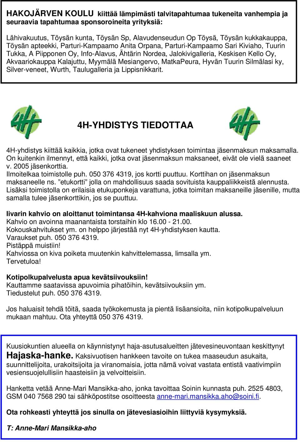 Akvaariokauppa Kalajuttu, Myymälä Mesiangervo, MatkaPeura, Hyvän Tuurin Silmälasi ky, Silver-veneet, Wurth, Taulugalleria ja Lippisnikkarit.
