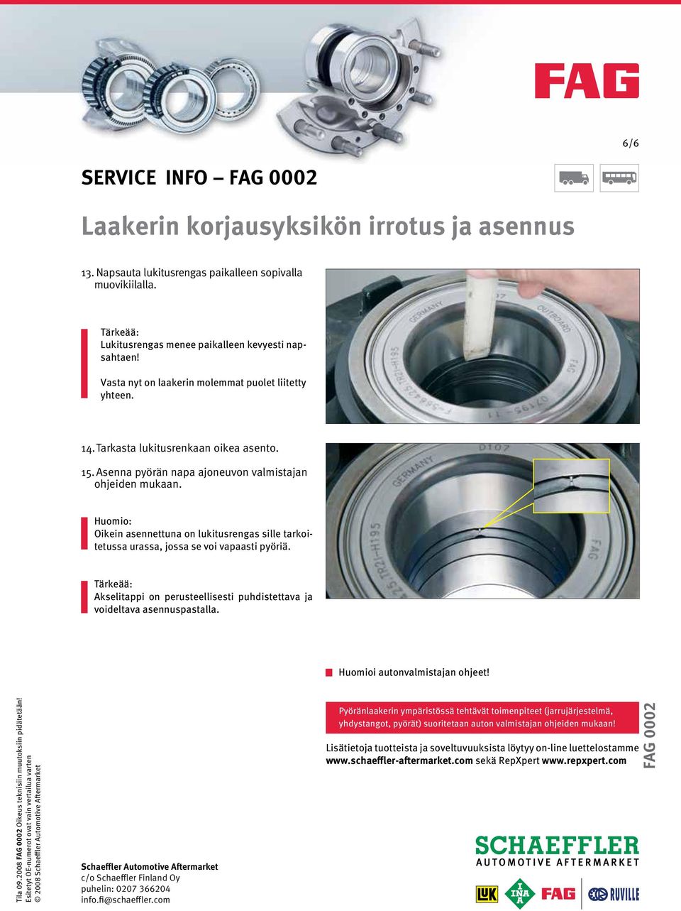 Akselitappi on perusteellisesti puhdistettava ja voideltava asennuspastalla. Huomioi autonvalmistajan ohjeet! Tila 09.2008 FAG 0002 Oikeus teknisiin muutoksiin pidätetään!