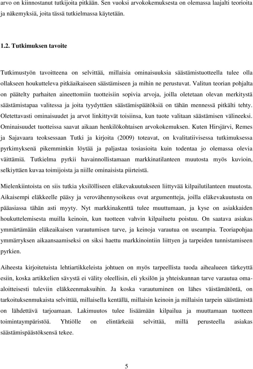 Valitun teorian pohjalta on päätelty parhaiten aineettomiin tuotteisiin sopivia arvoja, joilla oletetaan olevan merkitystä säästämistapaa valitessa ja joita tyydyttäen säästämispäätöksiä on tähän