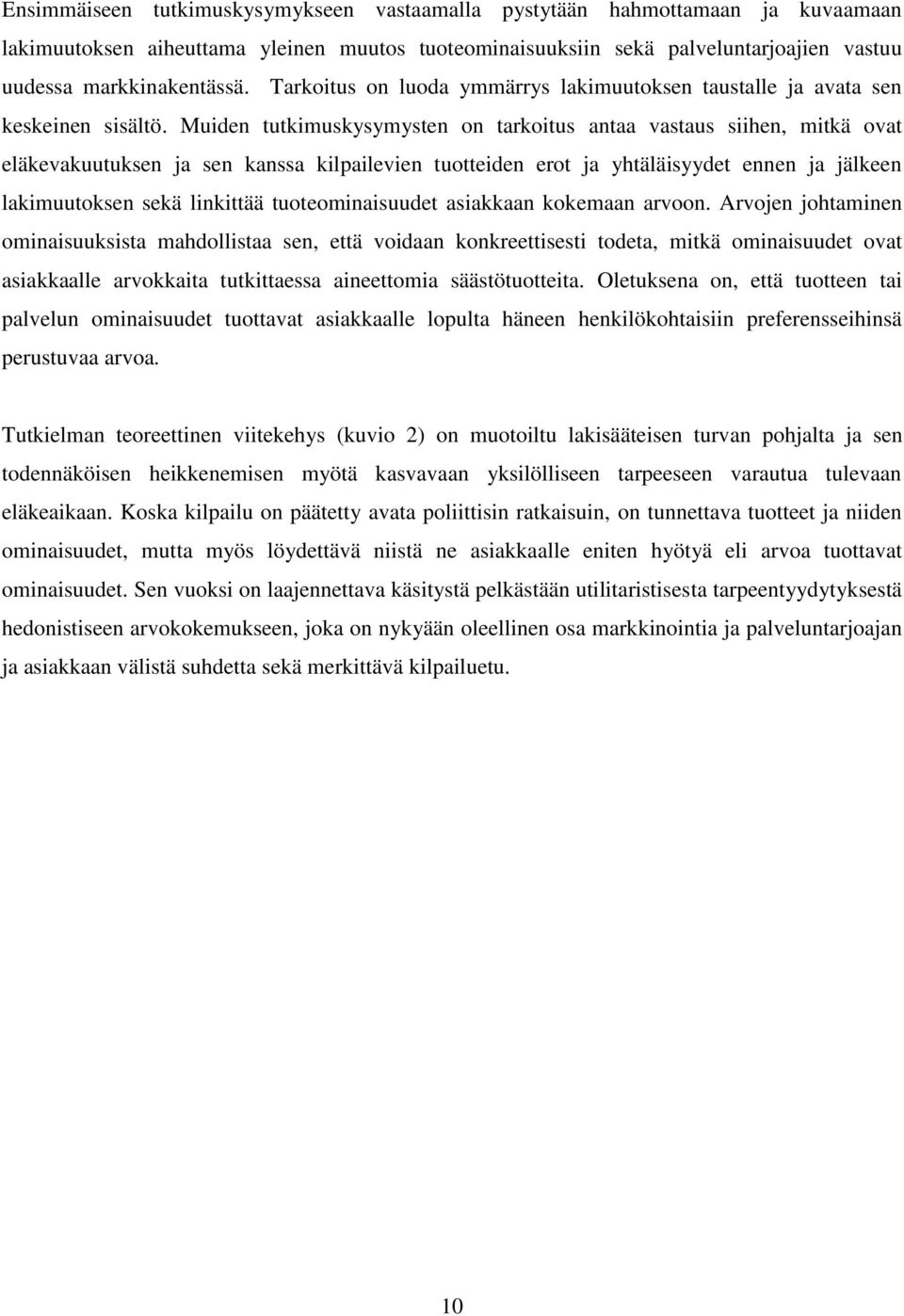 Muiden tutkimuskysymysten on tarkoitus antaa vastaus siihen, mitkä ovat eläkevakuutuksen ja sen kanssa kilpailevien tuotteiden erot ja yhtäläisyydet ennen ja jälkeen lakimuutoksen sekä linkittää