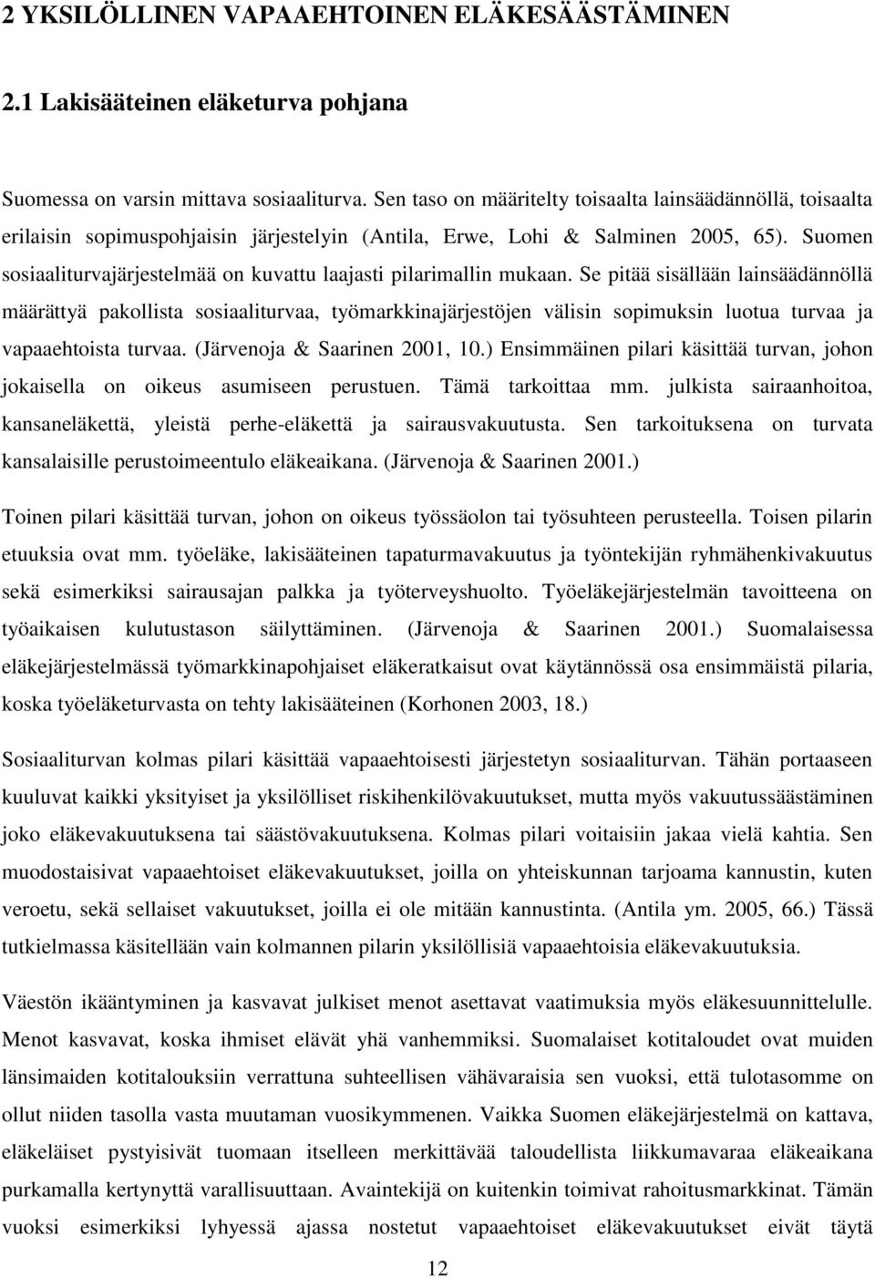 Suomen sosiaaliturvajärjestelmää on kuvattu laajasti pilarimallin mukaan.