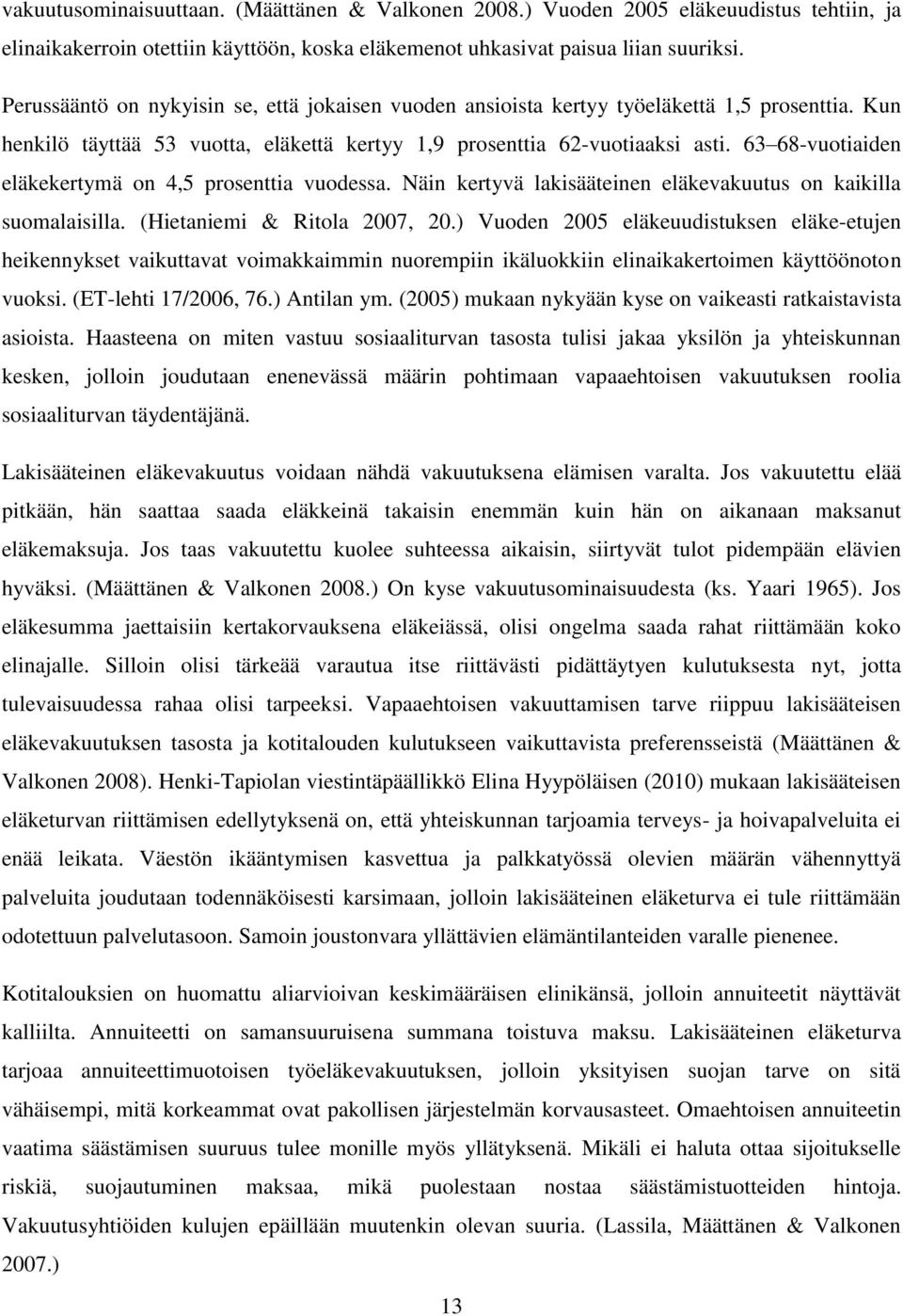 63 68-vuotiaiden eläkekertymä on 4,5 prosenttia vuodessa. Näin kertyvä lakisääteinen eläkevakuutus on kaikilla suomalaisilla. (Hietaniemi & Ritola 2007, 20.