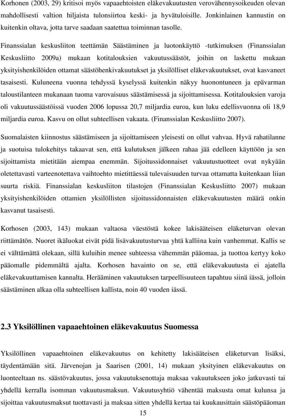 Finanssialan keskusliiton teettämän Säästäminen ja luotonkäyttö -tutkimuksen (Finanssialan Keskusliitto 2009a) mukaan kotitalouksien vakuutussäästöt, joihin on laskettu mukaan yksityishenkilöiden