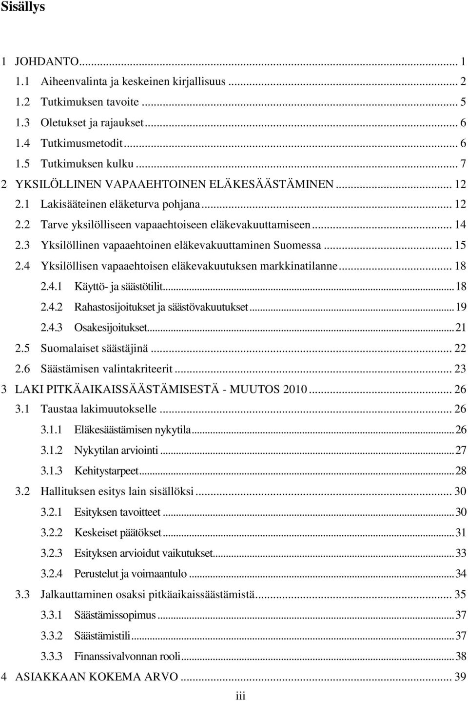 3 Yksilöllinen vapaaehtoinen eläkevakuuttaminen Suomessa... 15 2.4 Yksilöllisen vapaaehtoisen eläkevakuutuksen markkinatilanne... 18 2.4.1 Käyttö- ja säästötilit... 18 2.4.2 Rahastosijoitukset ja säästövakuutukset.