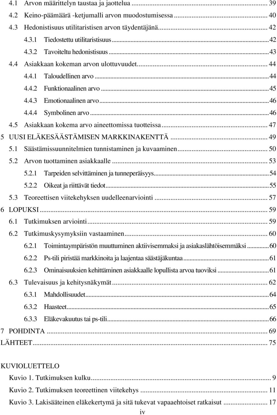 .. 46 4.5 Asiakkaan kokema arvo aineettomissa tuotteissa... 47 5 UUSI ELÄKESÄÄSTÄMISEN MARKKINAKENTTÄ... 49 5.1 Säästämissuunnitelmien tunnistaminen ja kuvaaminen... 50 5.