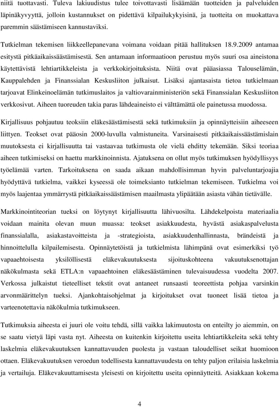 kannustaviksi. Tutkielman tekemisen liikkeellepanevana voimana voidaan pitää hallituksen 18.9.2009 antamaa esitystä pitkäaikaissäästämisestä.