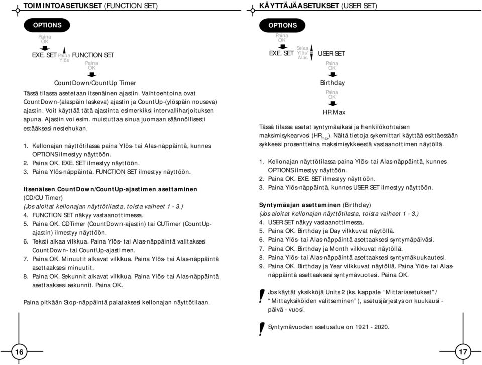 muistuttaa sinua juomaan säännöllisesti estääksesi nestehukan. 1. Kellonajan näyttötilassa paina - tai Alas-näppäintä, kunnes OPTIONS ilmestyy näyttöön. 2.. EXE. SET ilmestyy näyttöön. 3. -näppäintä.