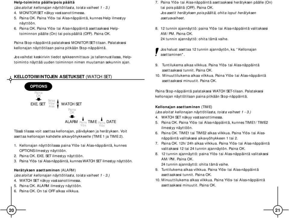 Jos vaihdat keskirivin tiedot sykkeenmittaus- ja tallennustilassa, Helptoiminto näyttää uuden toiminnon nimen muutaman sekunnin ajan. KELLOTOIMINTOJEN ASETUKSET (WATCH SET) OPTIONS EXE.