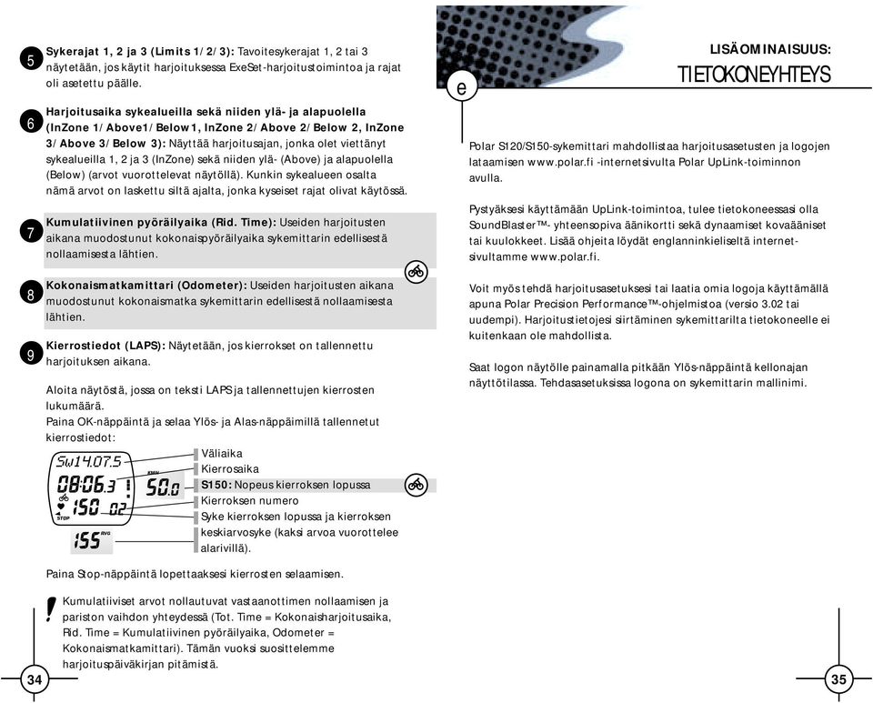 1, 2 ja 3 (InZone) sekä niiden ylä- (Above) ja alapuolella (Below) (arvot vuorottelevat näytöllä). Kunkin sykealueen osalta nämä arvot on laskettu siltä ajalta, jonka kyseiset rajat olivat käytössä.