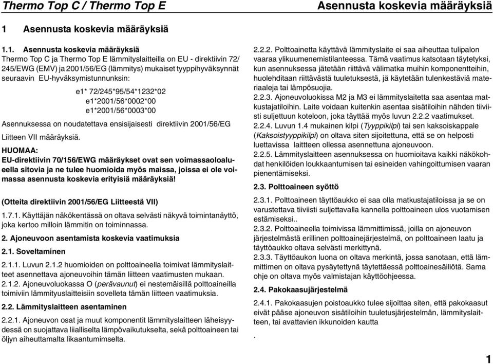 1. Asennusta koskevia määräyksiä Thermo Top C ja Thermo Top E lämmityslaitteilla on EU - direktiivin 72/ 245/EWG (EMV) ja 2001/56/EG (lämmitys) mukaiset tyyppihyväksynnät seuraavin