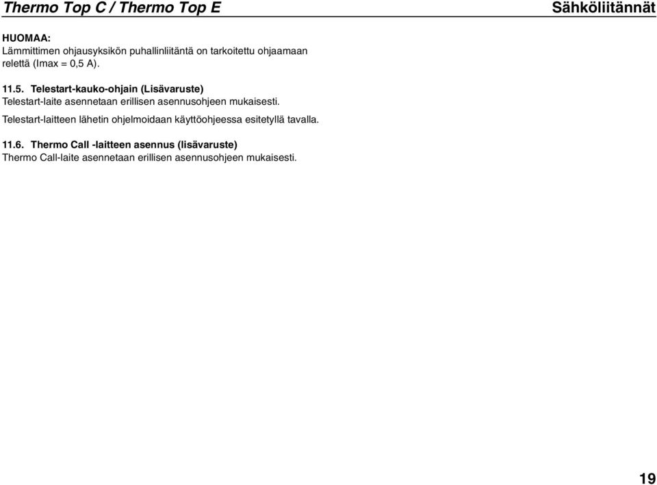 A). 11.5. Telestart-kauko-ohjain (Lisävaruste) Telestart-laite asennetaan erillisen asennusohjeen mukaisesti.