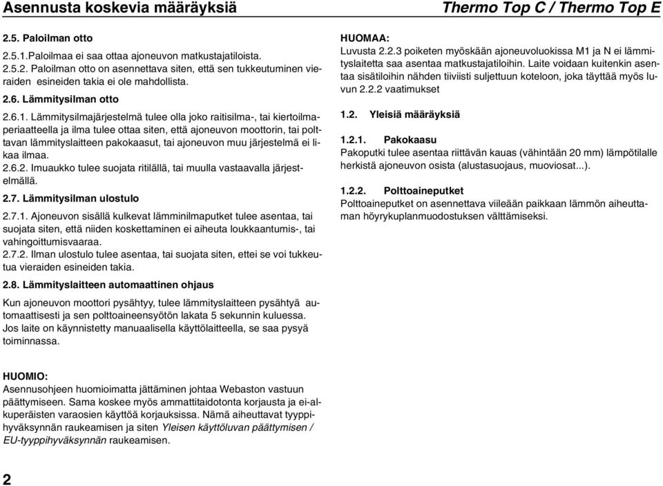 Lämmitysilmajärjestelmä tulee olla joko raitisilma-, tai kiertoilmaperiaatteella ja ilma tulee ottaa siten, että ajoneuvon moottorin, tai polttavan lämmityslaitteen pakokaasut, tai ajoneuvon muu