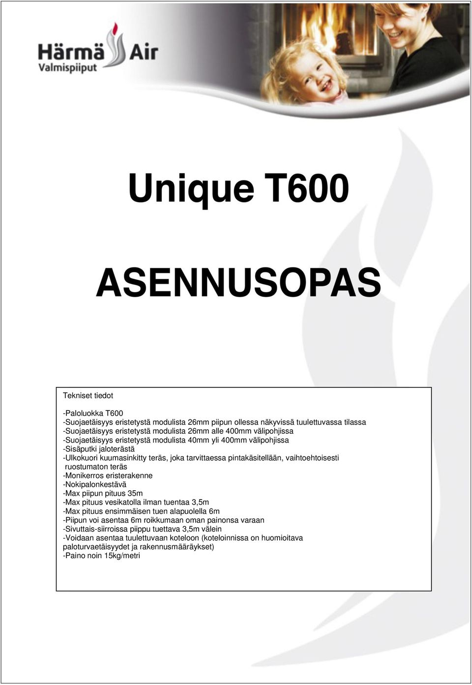 -Monikerros eristerakenne -Nokipalonkestävä -Max piipun pituus 35m -Max pituus vesikatolla ilman tuentaa 3,5m -Max pituus ensimmäisen tuen alapuolella 6m -Piipun voi asentaa 6m roikkumaan oman