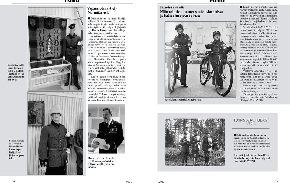 Näyttelyn oli järjestänyt Hannu Lakee, joka oli asialla jo kahdettakymmenettä kertaa. Aikaisempien näyttelyiden teemoja ovat olleet mm. Talvisota ja Jatkosota.