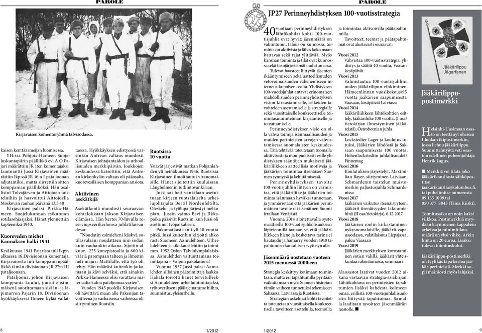 Luutnantti Jussi Kirjavainen määrättiin lkp:ssä JR 16:n I pataljoonan adjutantiksi, mutta siirrettiin sitten komppanian päälliköksi.