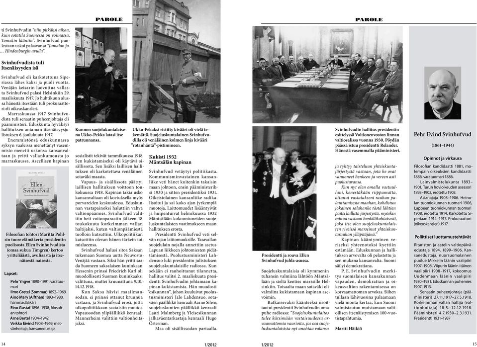 Jo huhtikuun alussa hänestä itsestään tuli prokuraattori eli oikeuskansleri. Marraskuussa 1917 Svinhufvudista tuli senaatin puheenjohtaja eli pääministeri.