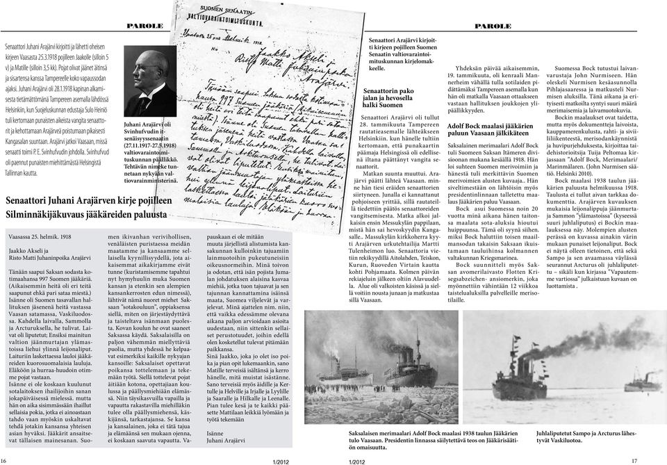 1918 kapinan alkamisesta tietämättömänä Tampereen asemalla lähdössä Helsinkiin, kun Suojeluskunnan edustaja Sulo Heiniö tuli kertomaan punaisten aikeista vangita senaattorit ja kehottamaan Arajärveä