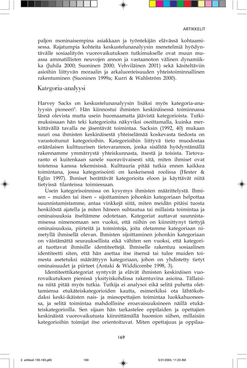 rakentuminen (Suoninen 1999a; Kurri & Wahlström 2000) Kategoria-analyysi Harvey Sacks on keskustelunanalyysin lisäksi myös kategoria-analyysin pioneeri 5 Hän kiinnostui ihmisten keskinäisessä