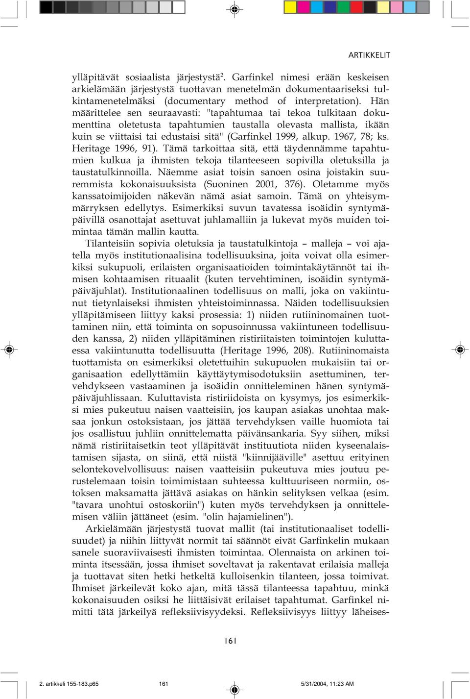 78; ks Heritage 1996, 91) Tämä tarkoittaa sitä, että täydennämme tapahtumien kulkua ja ihmisten tekoja tilanteeseen sopivilla oletuksilla ja taustatulkinnoilla Näemme asiat toisin sanoen osina