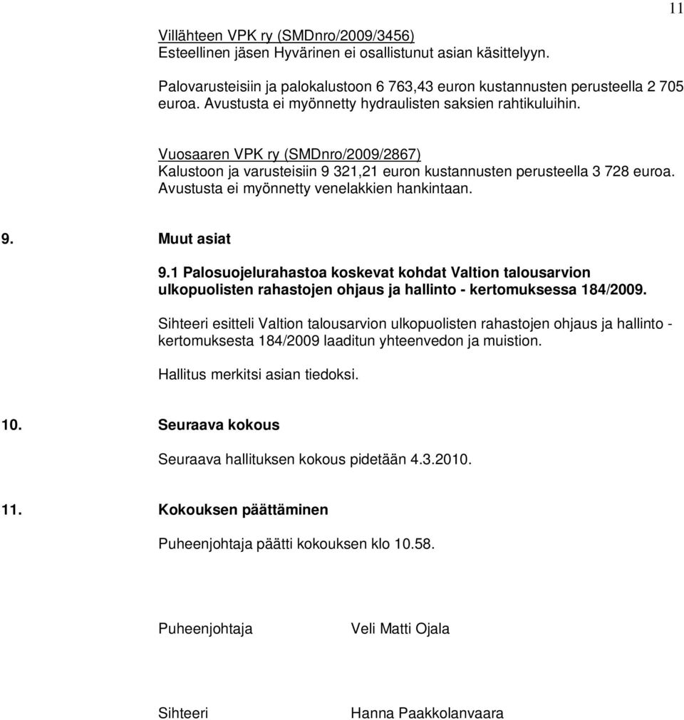 Avustusta ei myönnetty venelakkien hankintaan. 9. Muut asiat 9.1 Palosuojelurahastoa koskevat kohdat Valtion talousarvion ulkopuolisten rahastojen ohjaus ja hallinto - kertomuksessa 184/2009.